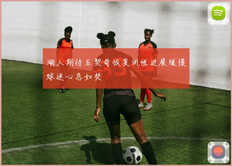 湖人期待东契奇恢复训练进展缓慢球迷心急如焚